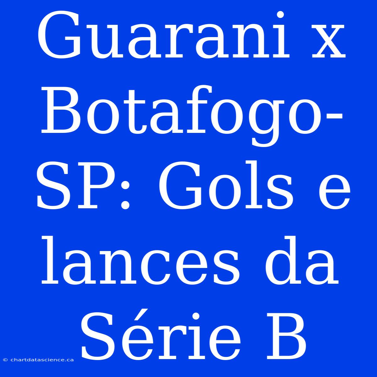 Guarani X Botafogo-SP: Gols E Lances Da Série B