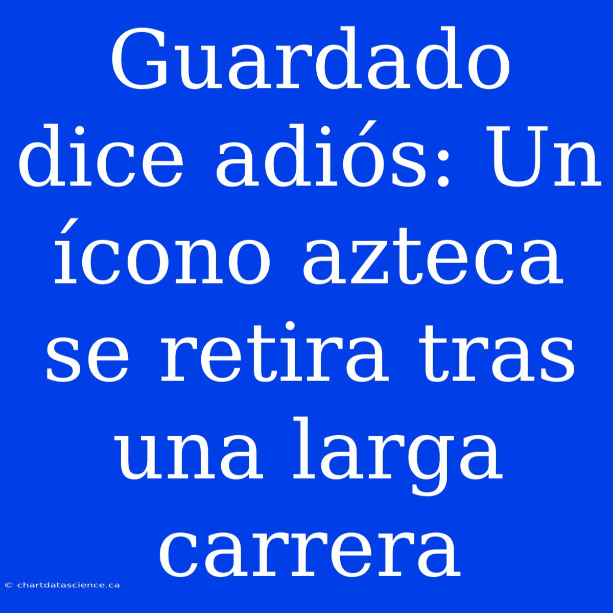 Guardado Dice Adiós: Un Ícono Azteca Se Retira Tras Una Larga Carrera