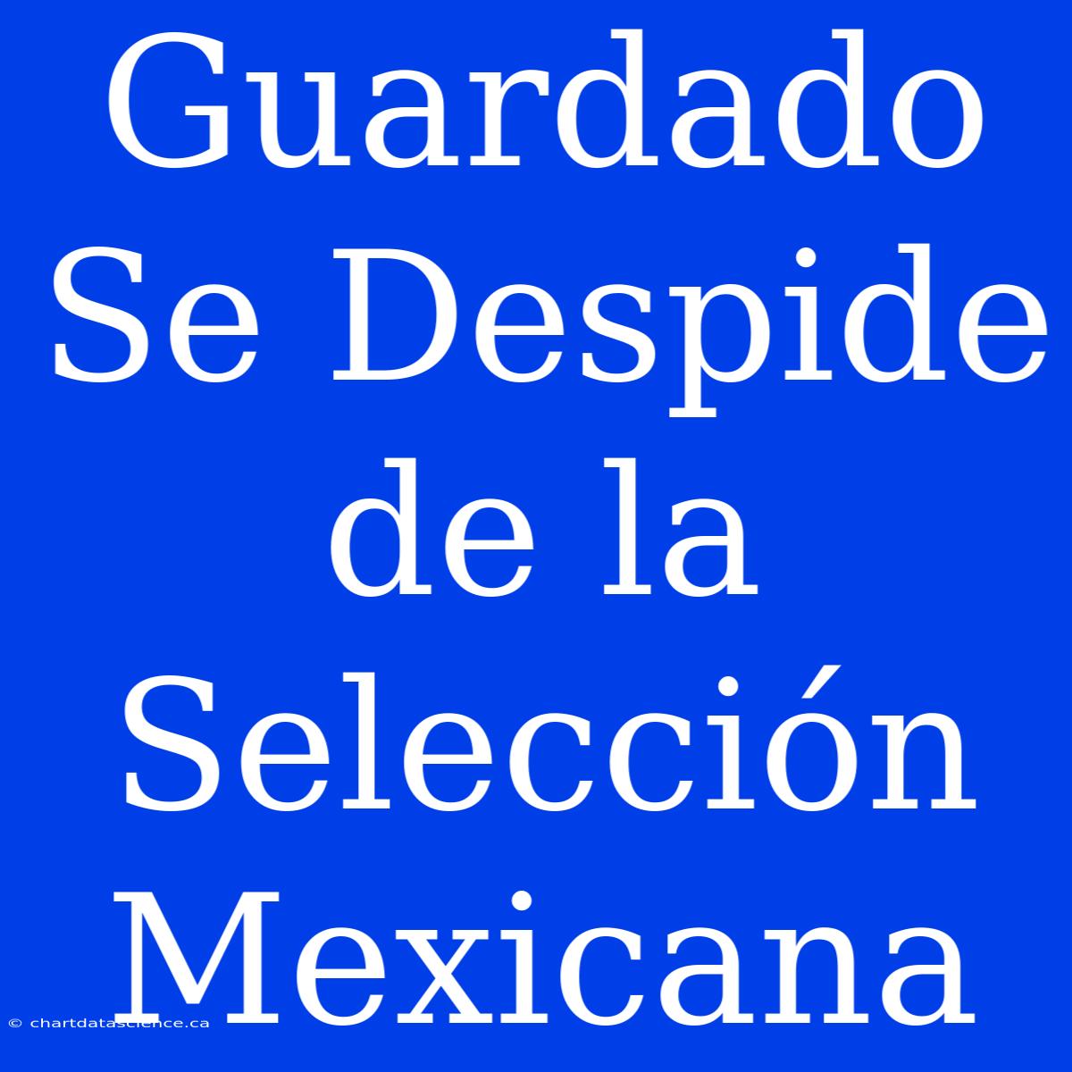 Guardado Se Despide De La Selección Mexicana