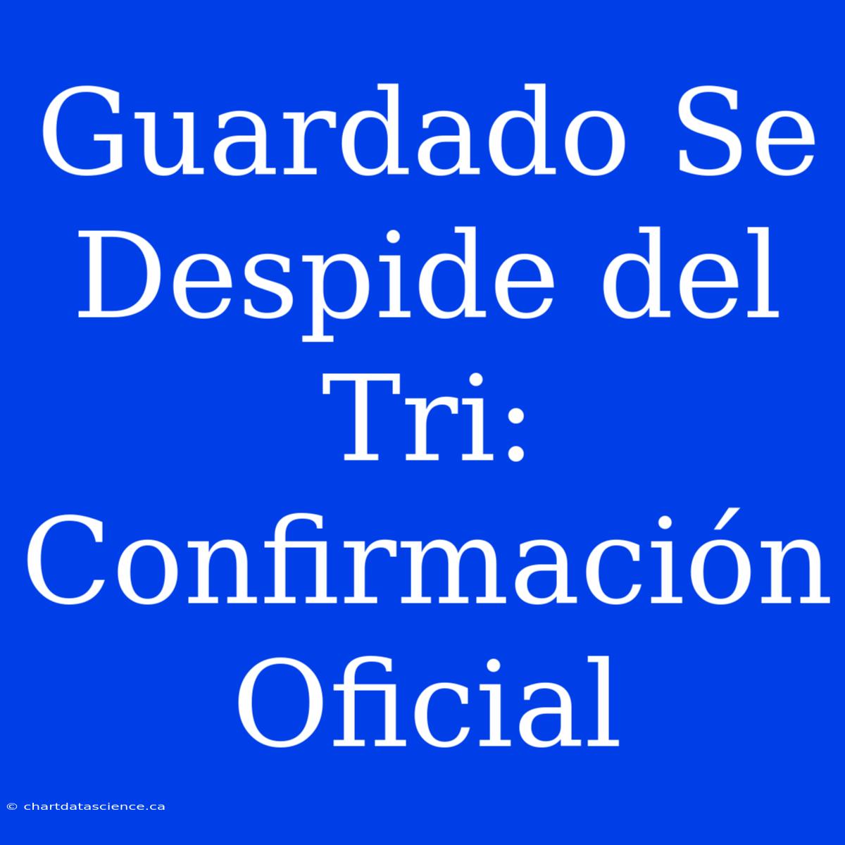 Guardado Se Despide Del Tri: Confirmación Oficial