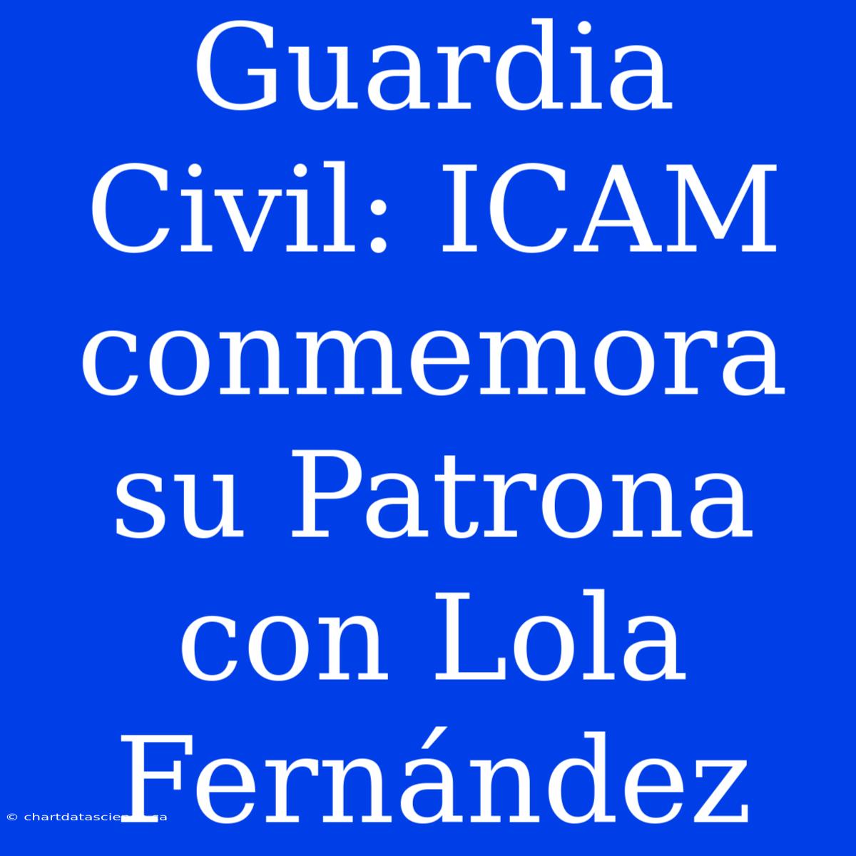 Guardia Civil: ICAM Conmemora Su Patrona Con Lola Fernández