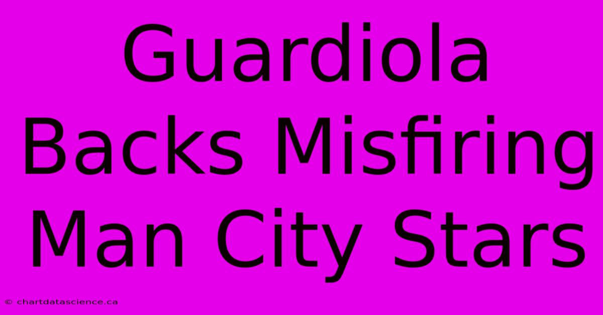 Guardiola Backs Misfiring Man City Stars