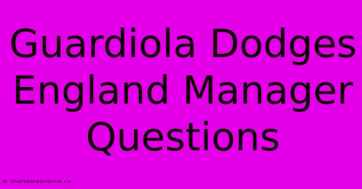 Guardiola Dodges England Manager Questions 