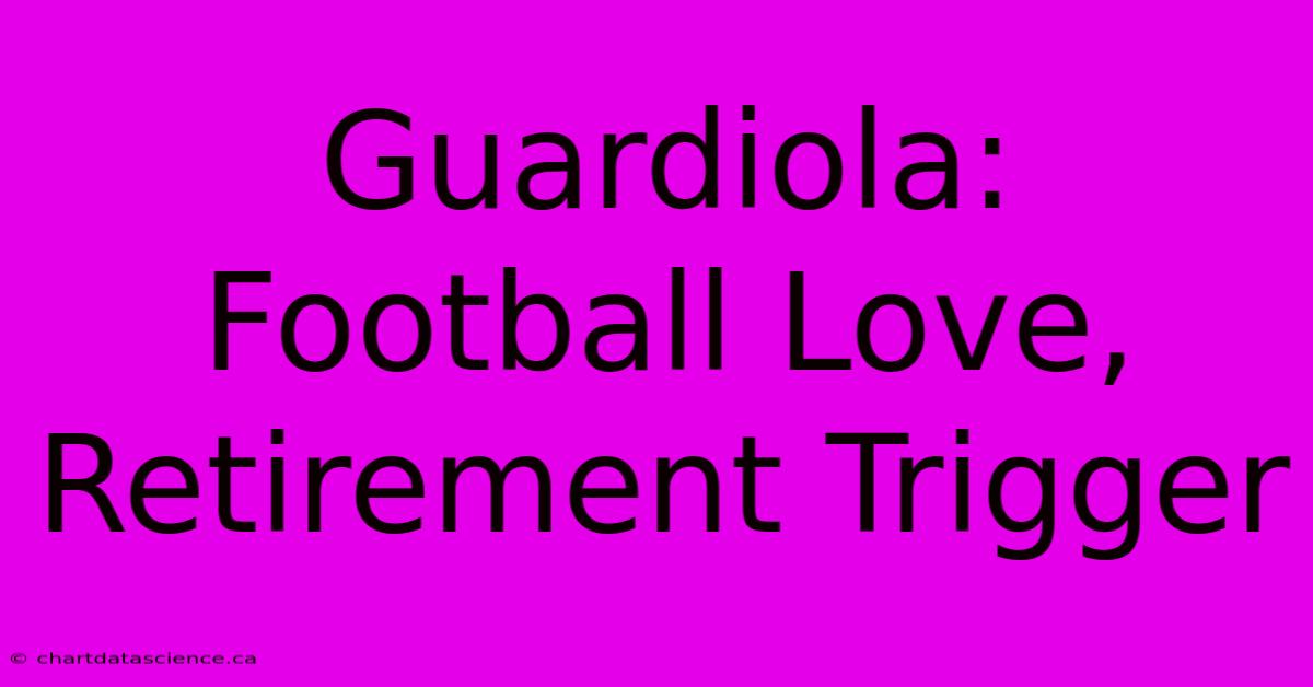 Guardiola: Football Love, Retirement Trigger