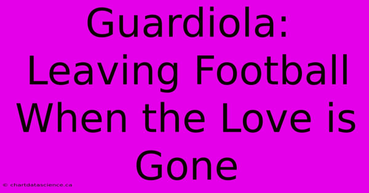 Guardiola: Leaving Football When The Love Is Gone 