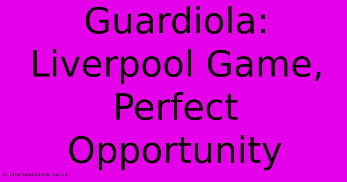 Guardiola: Liverpool Game, Perfect Opportunity