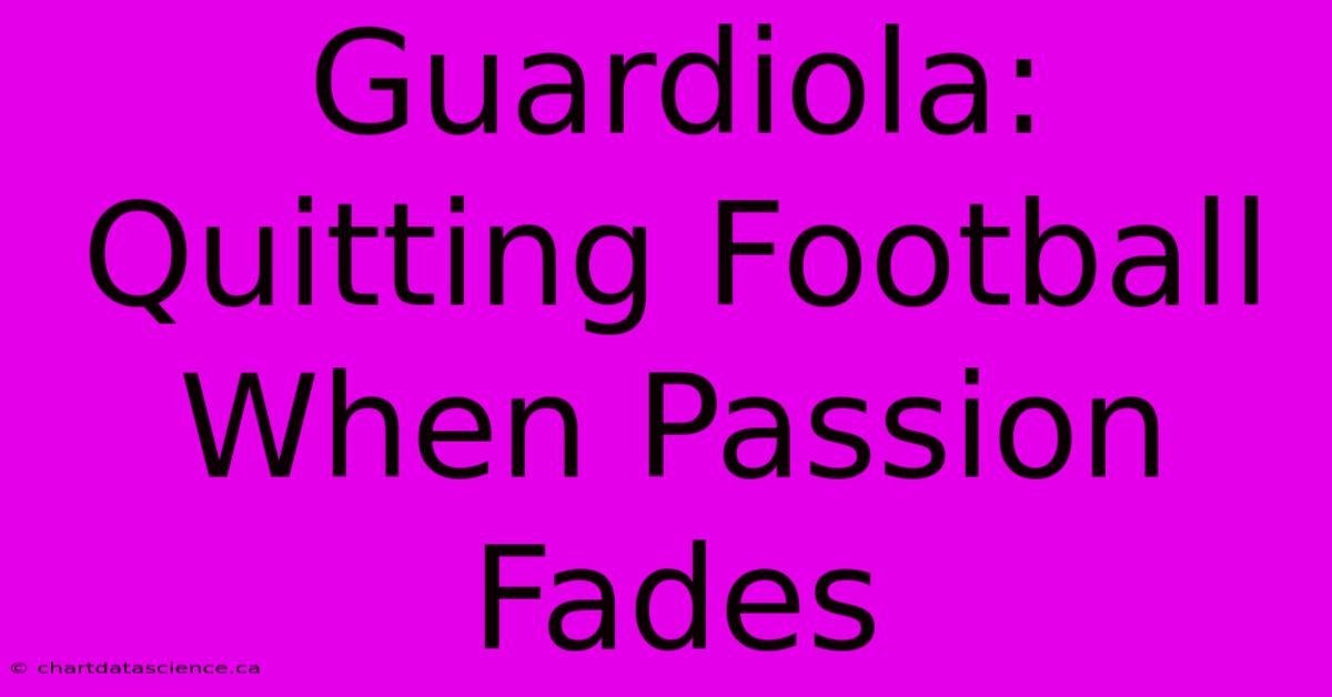 Guardiola: Quitting Football When Passion Fades