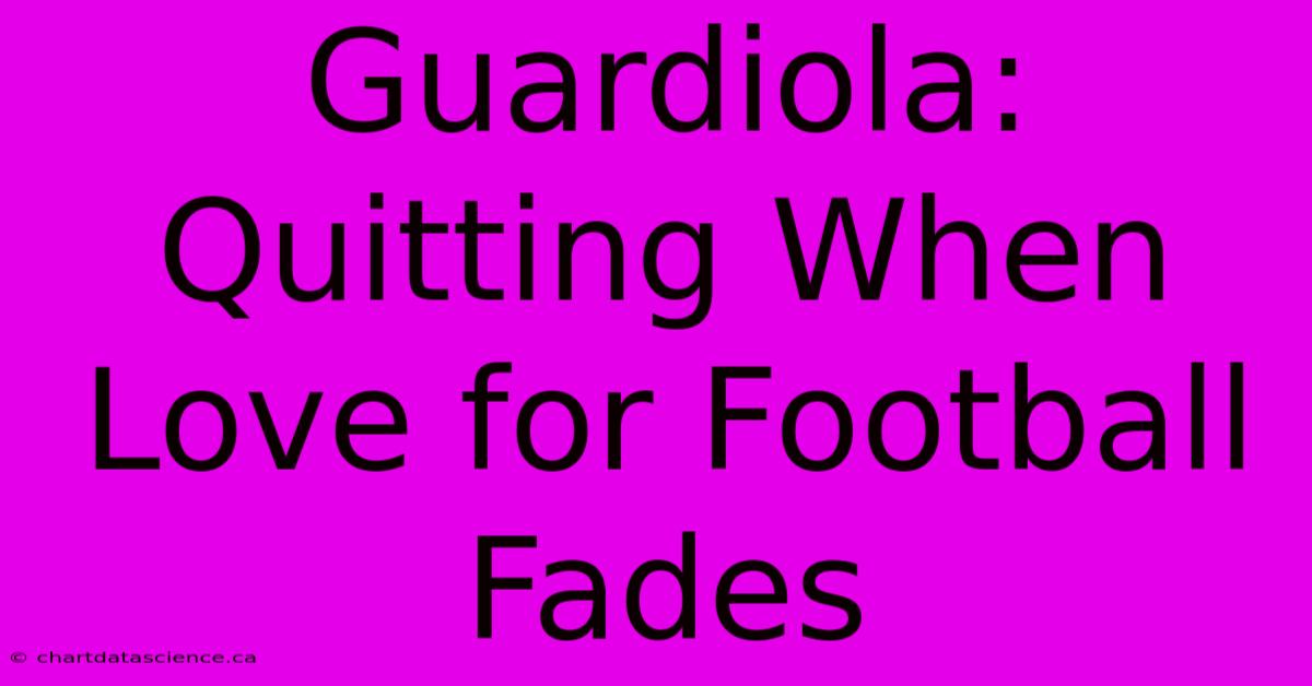 Guardiola: Quitting When Love For Football Fades