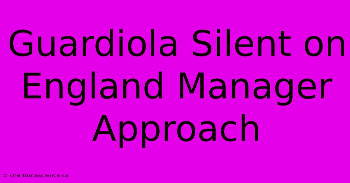 Guardiola Silent On England Manager Approach
