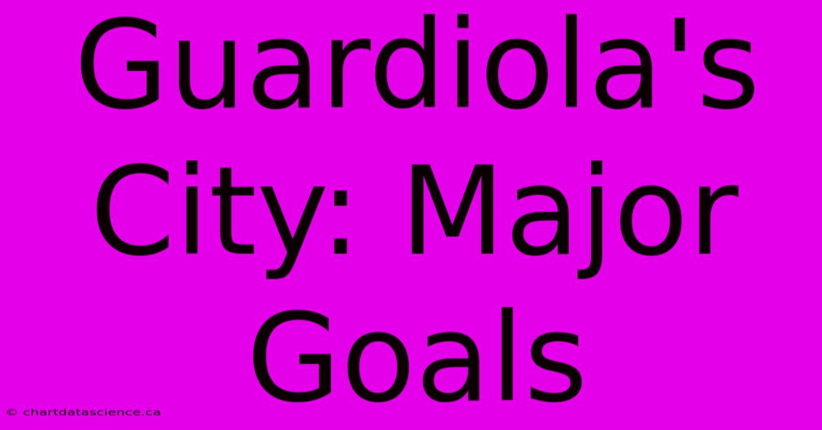 Guardiola's City: Major Goals