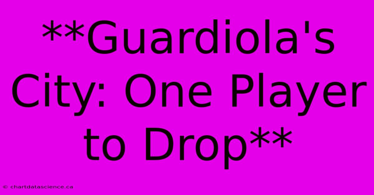 **Guardiola's City: One Player To Drop**