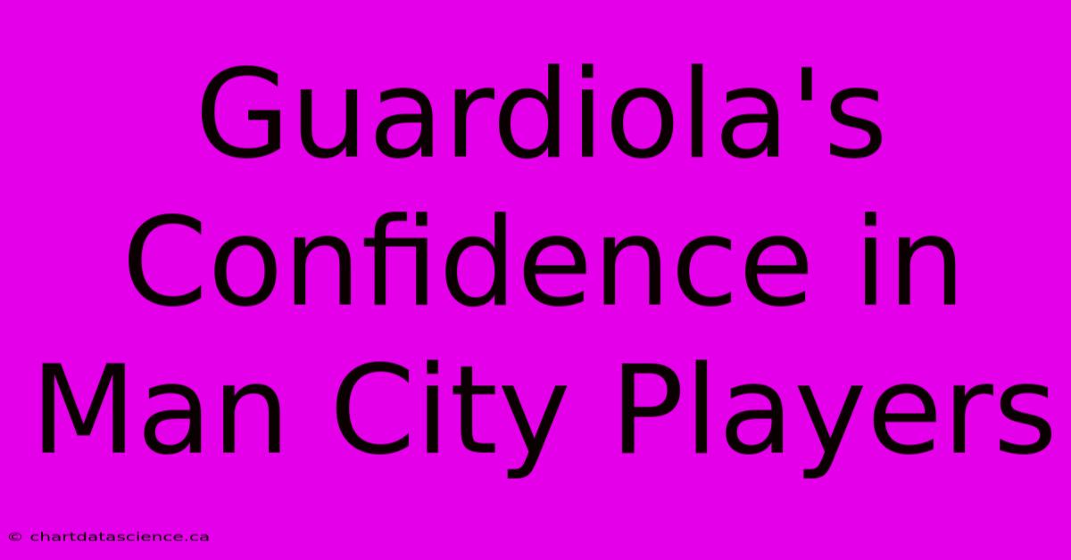 Guardiola's Confidence In Man City Players