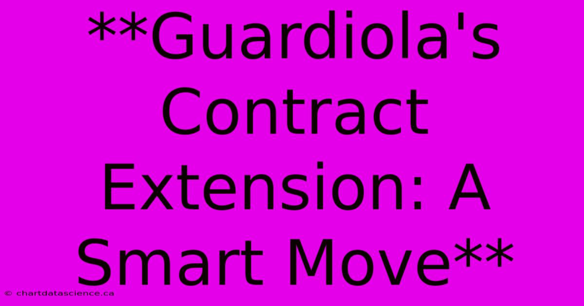 **Guardiola's Contract Extension: A Smart Move**