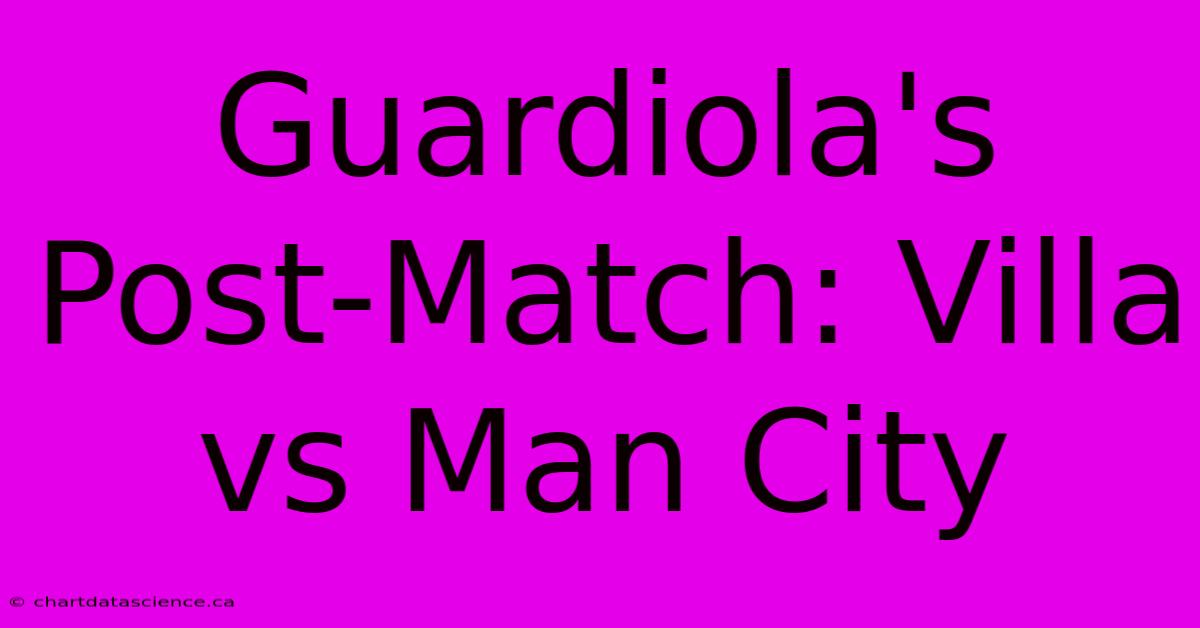 Guardiola's Post-Match: Villa Vs Man City