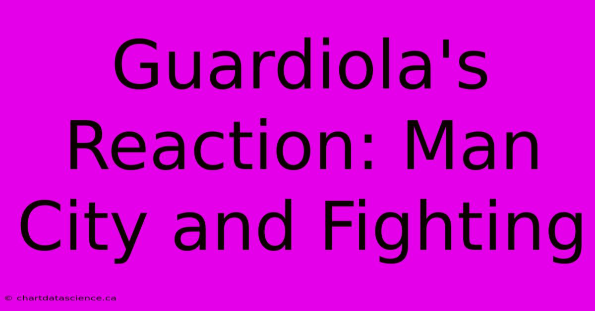 Guardiola's Reaction: Man City And Fighting