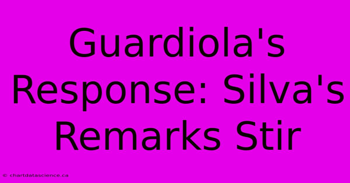 Guardiola's Response: Silva's Remarks Stir