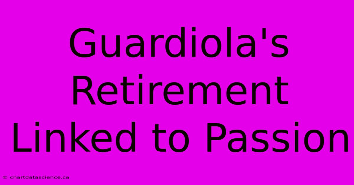 Guardiola's Retirement Linked To Passion 