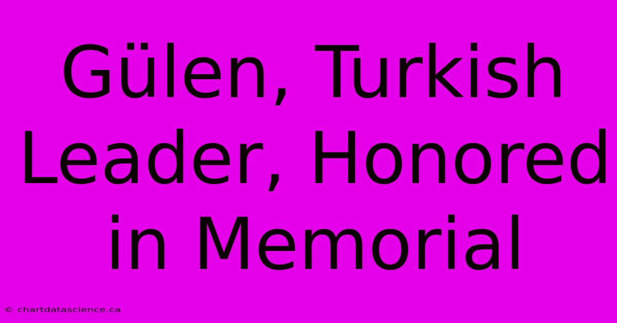 Gülen, Turkish Leader, Honored In Memorial