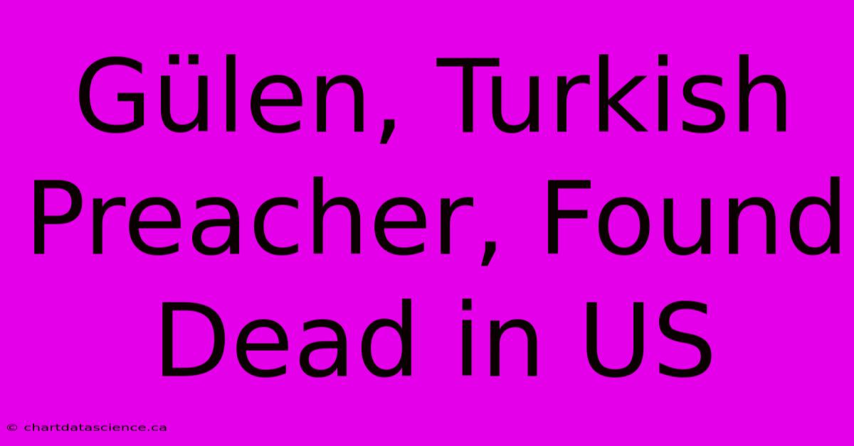 Gülen, Turkish Preacher, Found Dead In US 