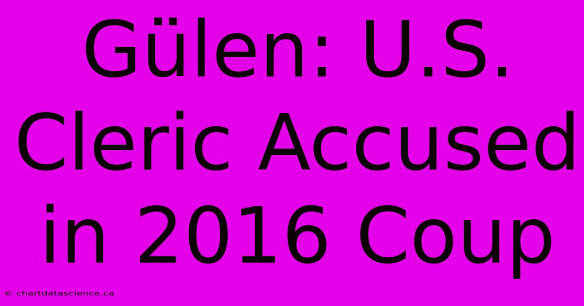 Gülen: U.S. Cleric Accused In 2016 Coup