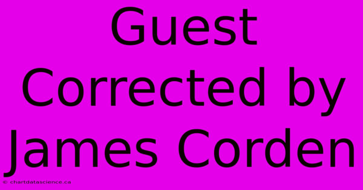 Guest Corrected By James Corden