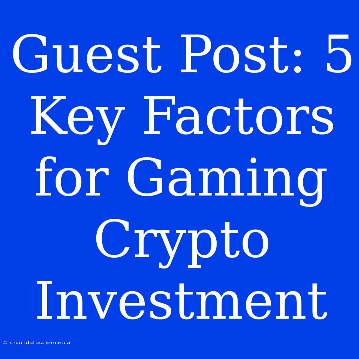 Guest Post: 5 Key Factors For Gaming Crypto Investment