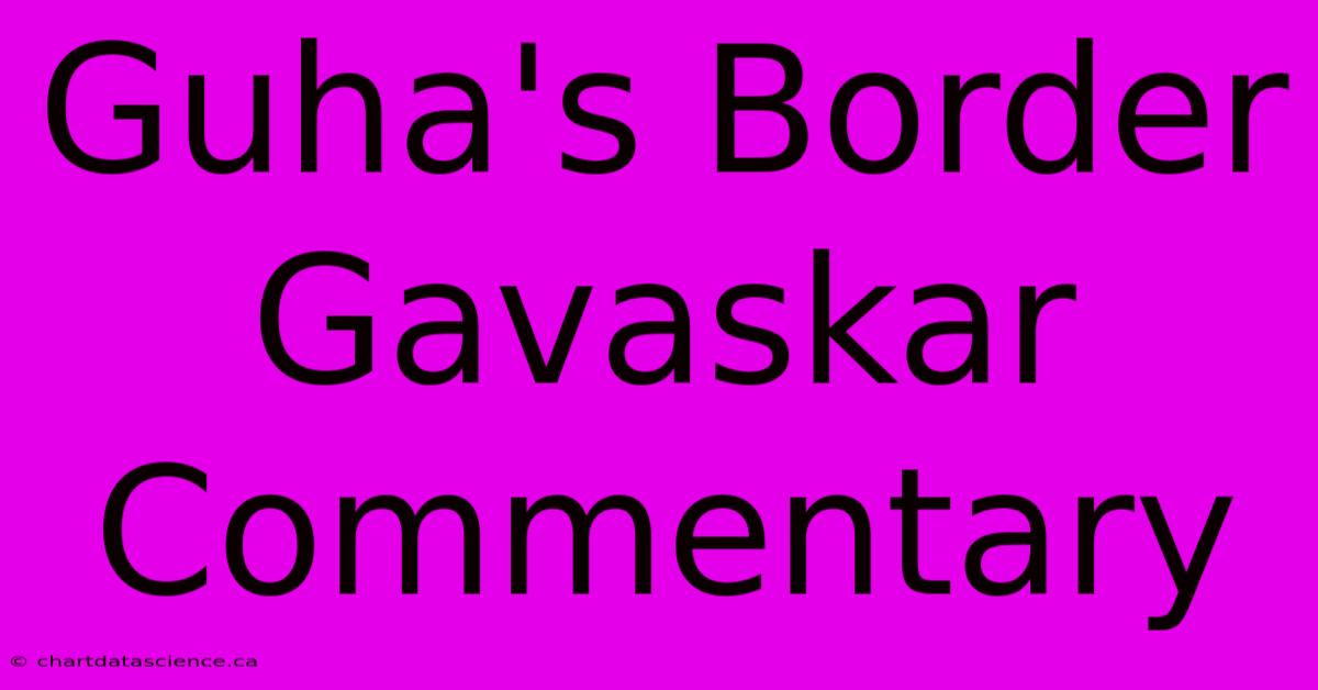 Guha's Border Gavaskar Commentary