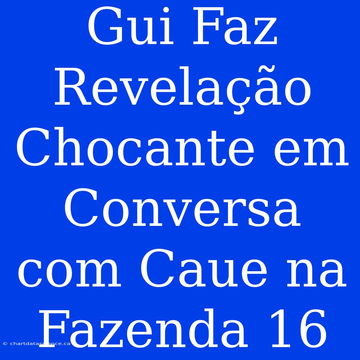 Gui Faz Revelação Chocante Em Conversa Com Caue Na Fazenda 16