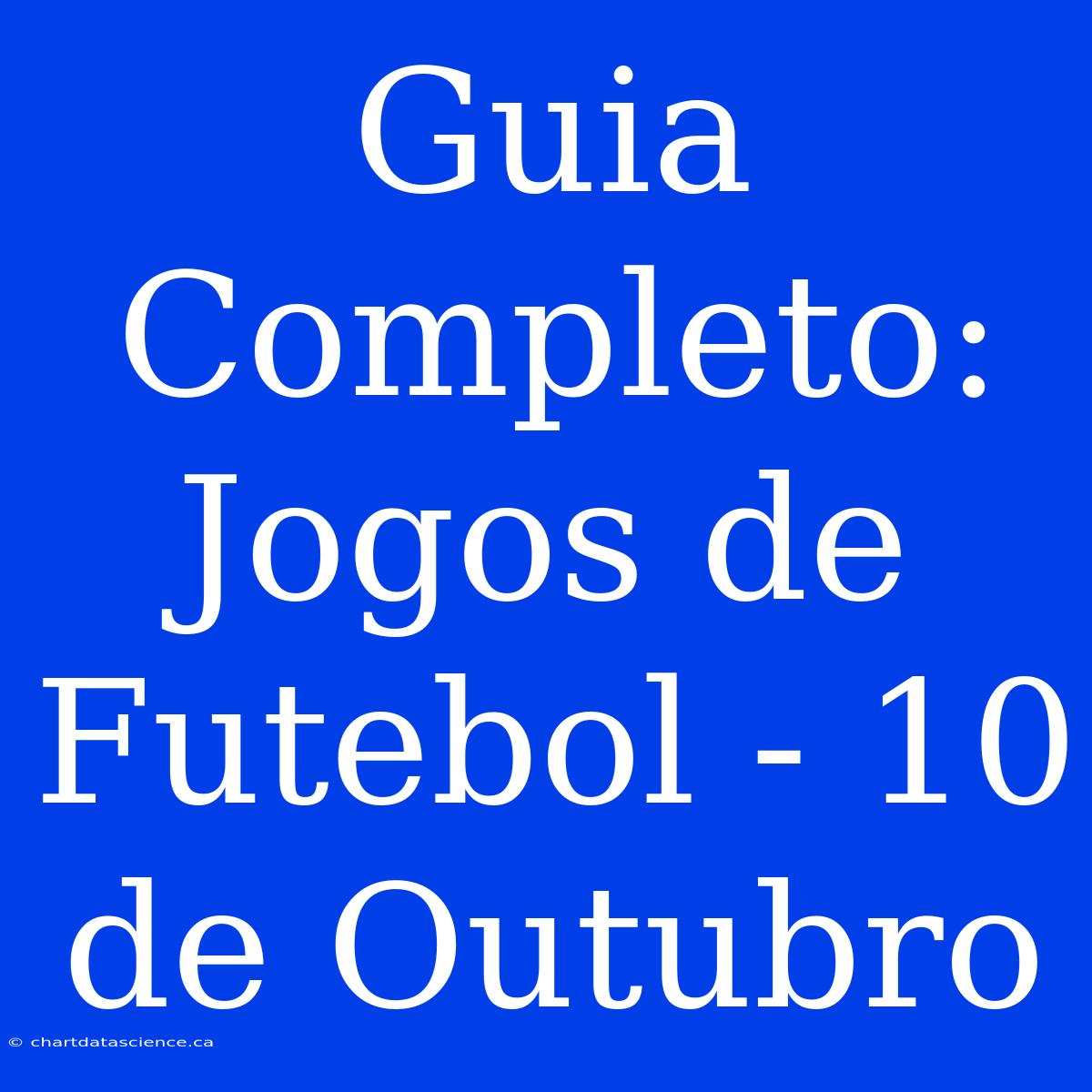 Guia Completo: Jogos De Futebol - 10 De Outubro