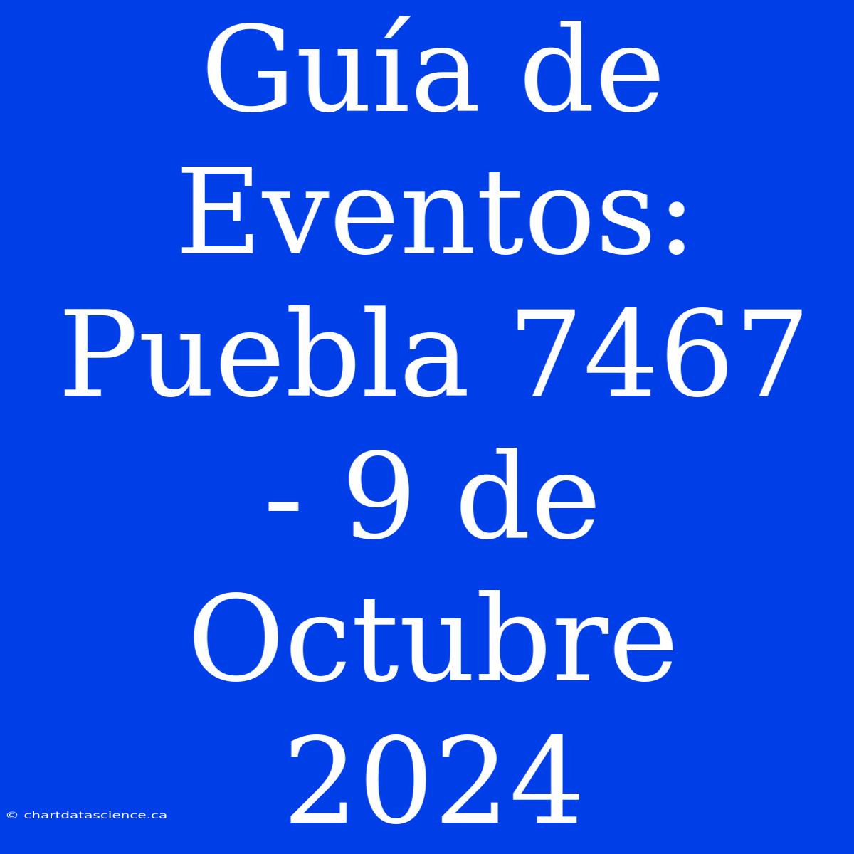 Guía De Eventos: Puebla 7467 - 9 De Octubre 2024