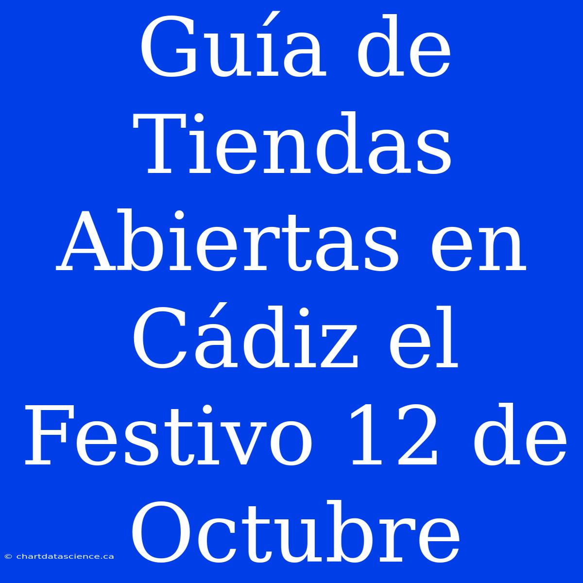 Guía De Tiendas Abiertas En Cádiz El Festivo 12 De Octubre