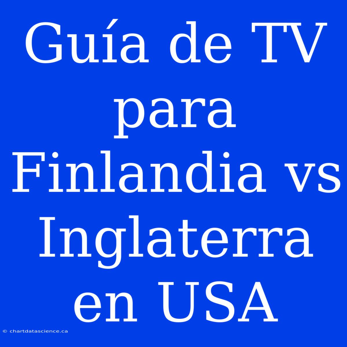 Guía De TV Para Finlandia Vs Inglaterra En USA