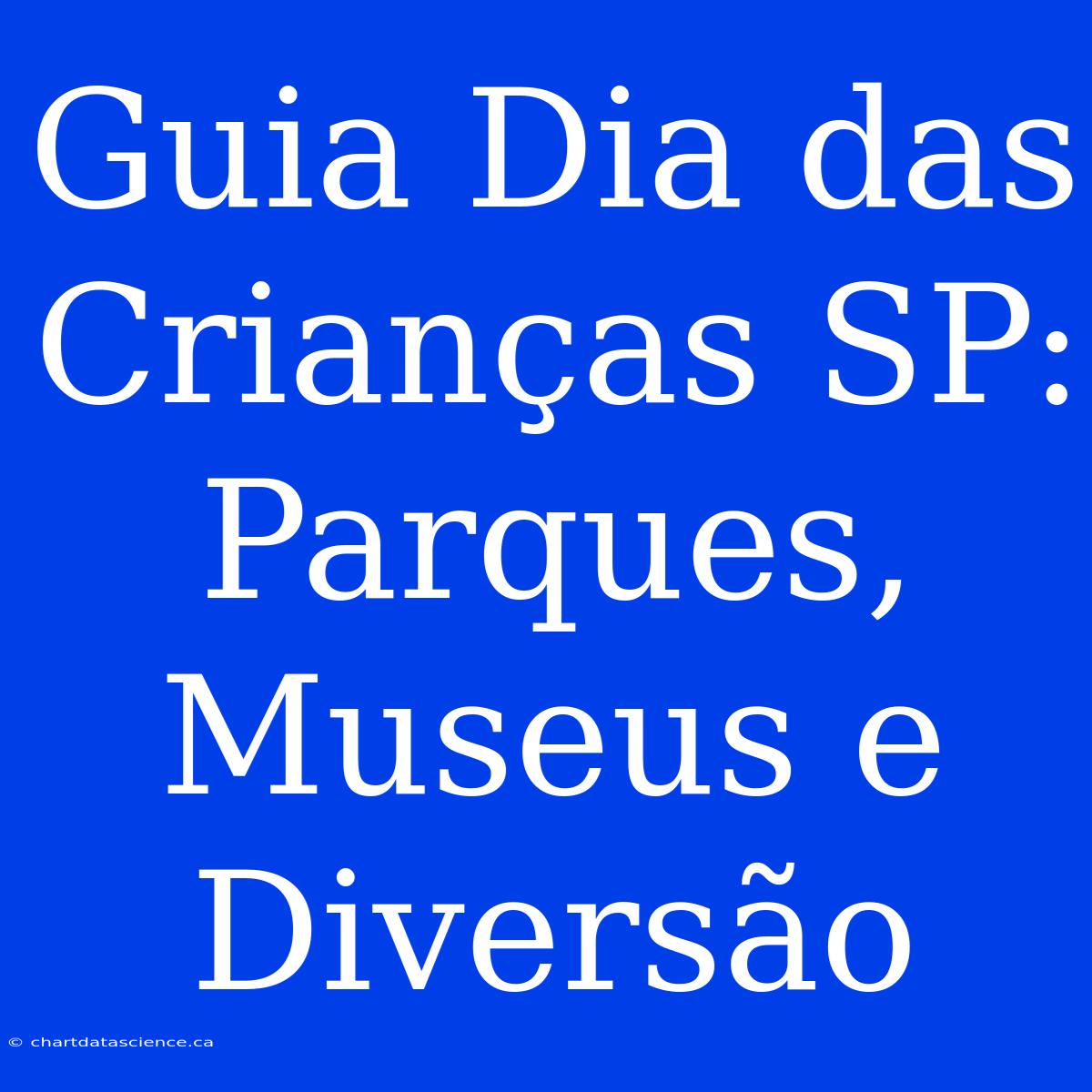 Guia Dia Das Crianças SP: Parques, Museus E Diversão