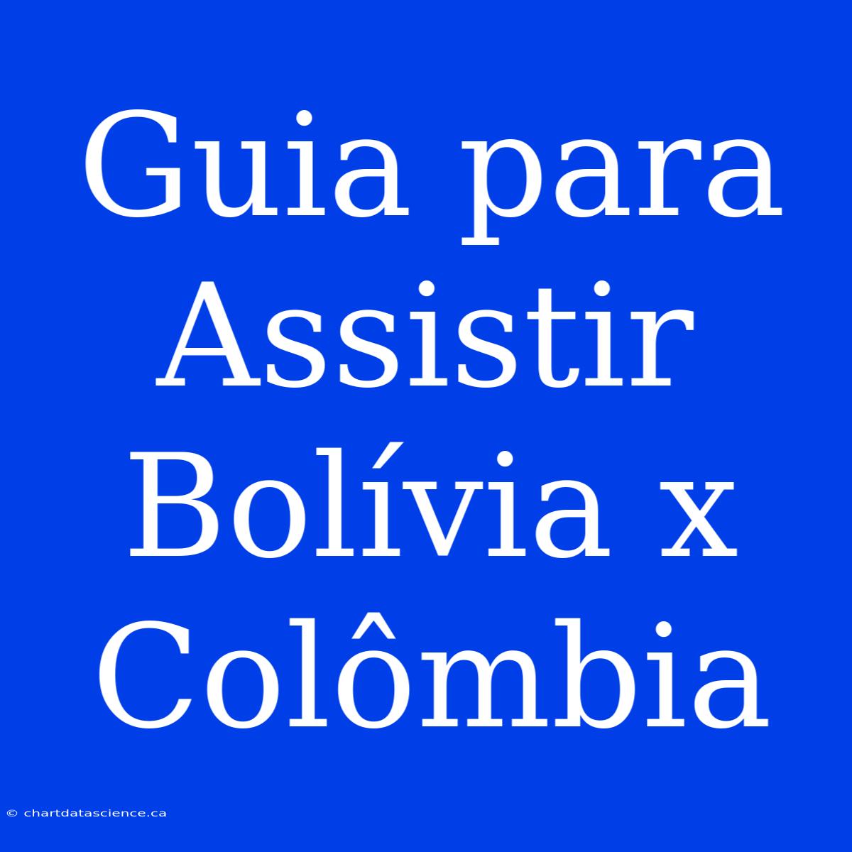 Guia Para Assistir Bolívia X Colômbia