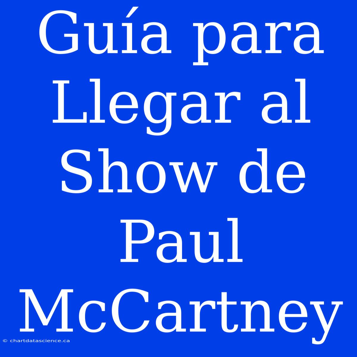 Guía Para Llegar Al Show De Paul McCartney