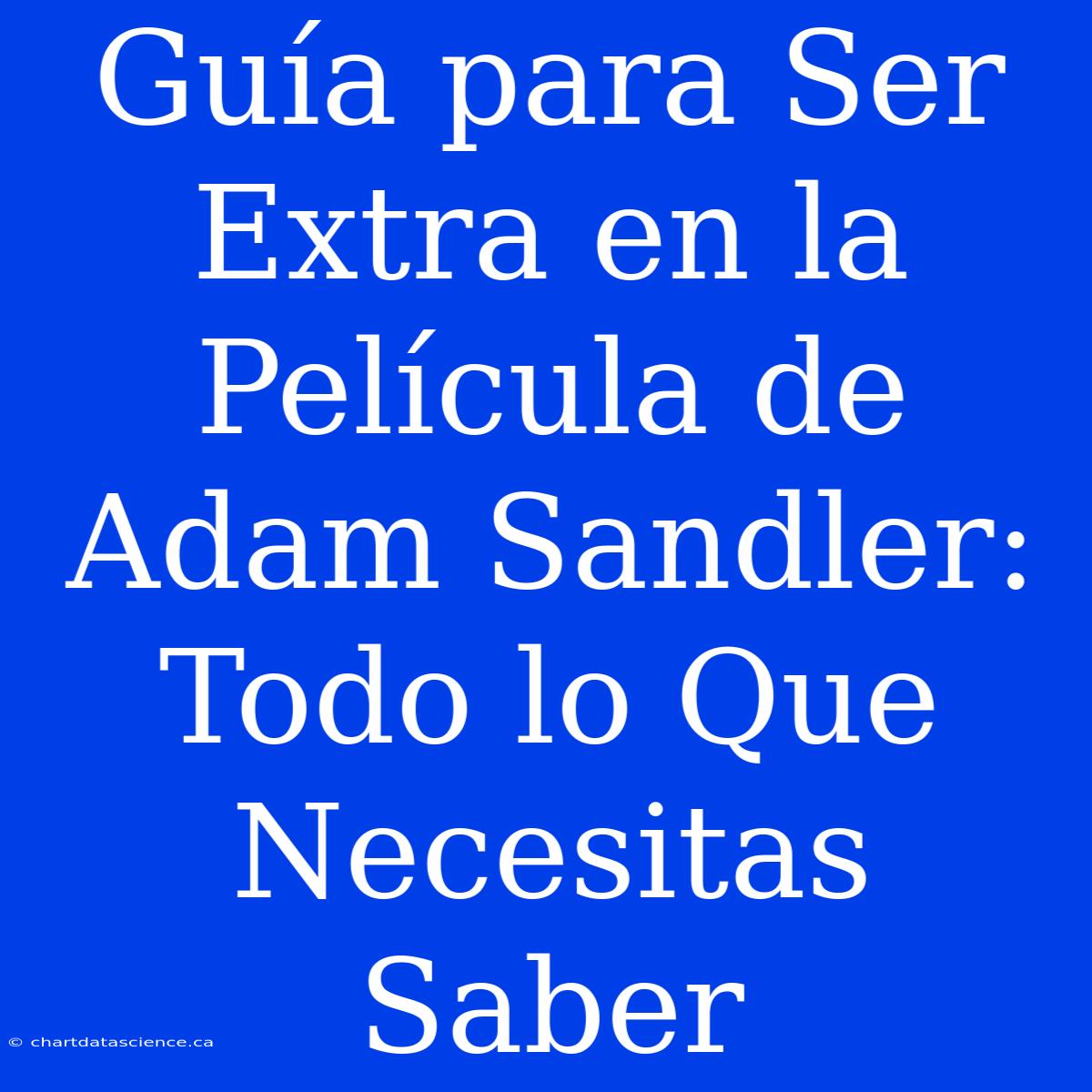 Guía Para Ser Extra En La Película De Adam Sandler: Todo Lo Que Necesitas Saber