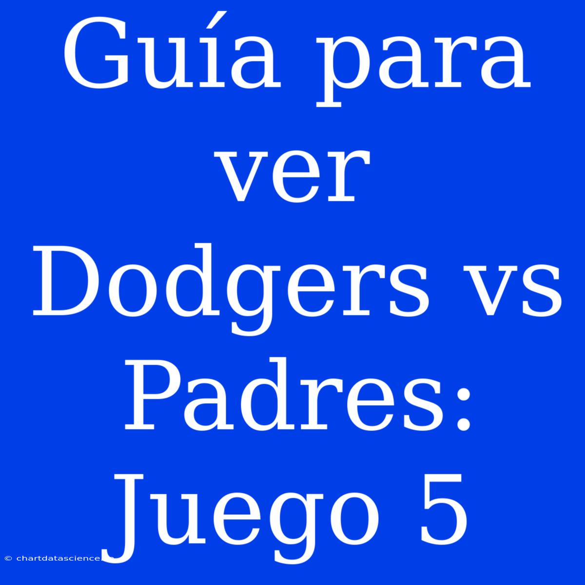 Guía Para Ver Dodgers Vs Padres: Juego 5