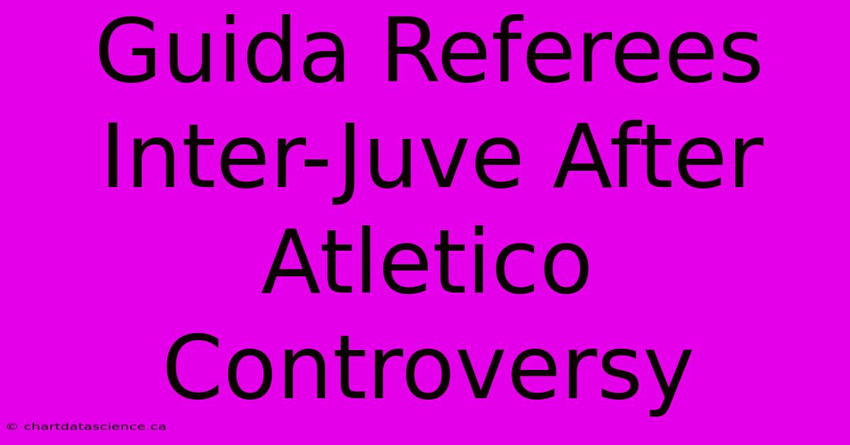 Guida Referees Inter-Juve After Atletico Controversy