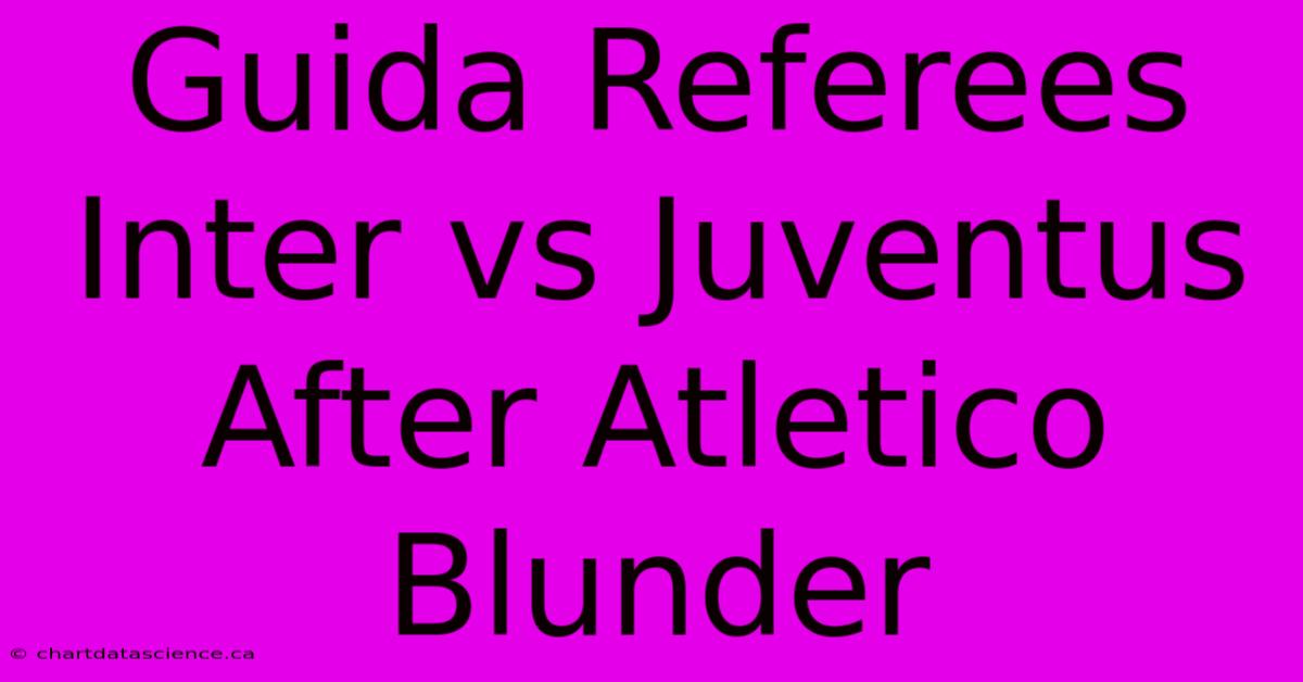 Guida Referees Inter Vs Juventus After Atletico Blunder