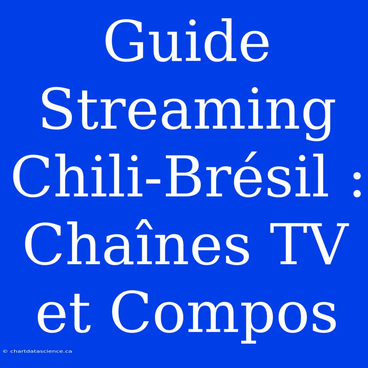 Guide Streaming Chili-Brésil : Chaînes TV Et Compos