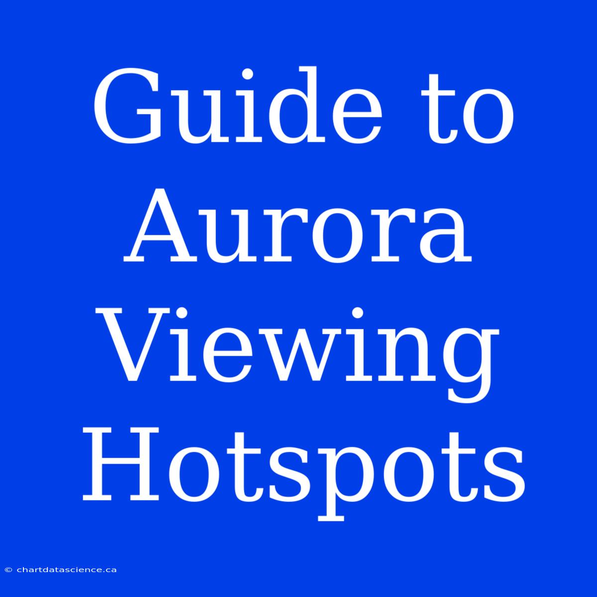 Guide To Aurora Viewing Hotspots