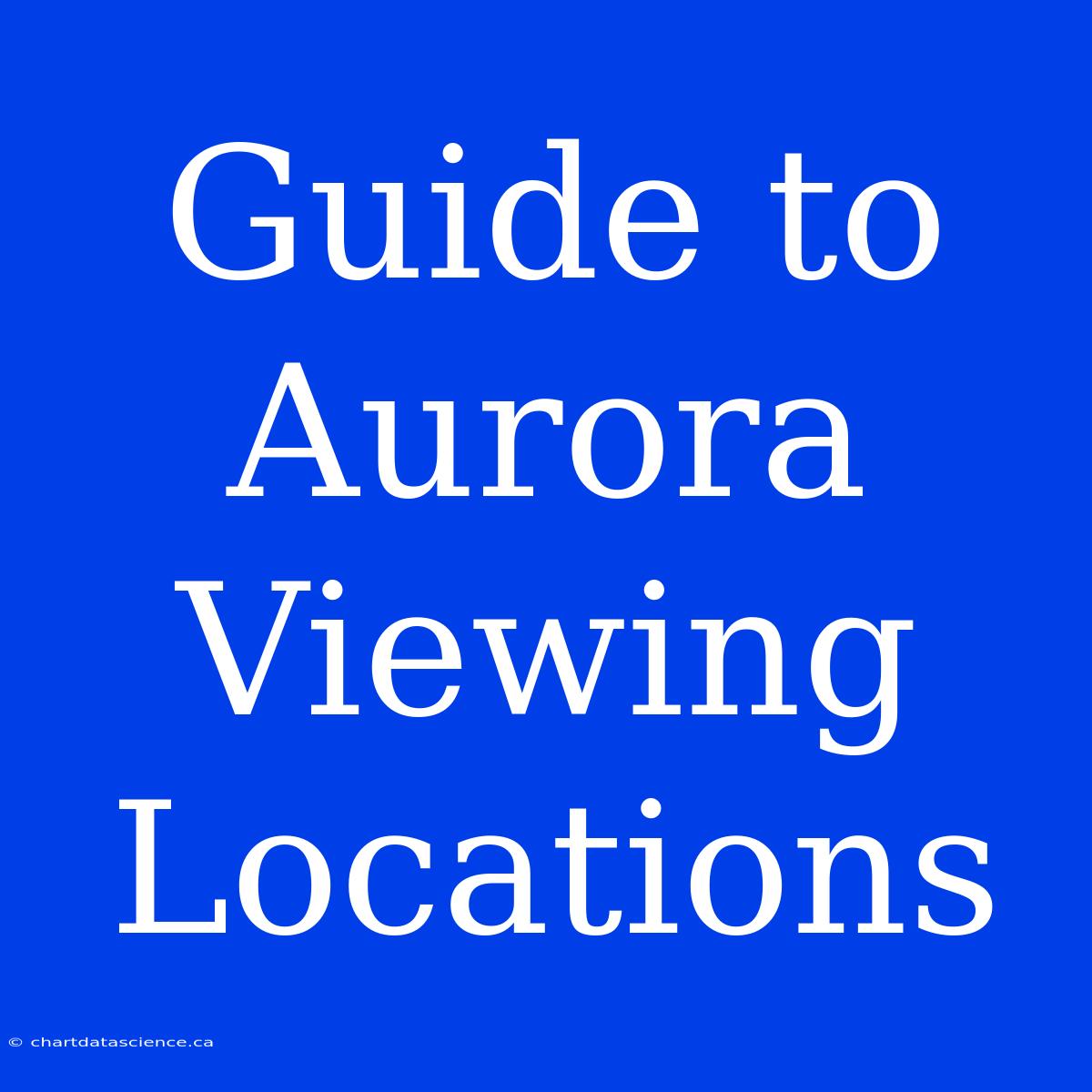 Guide To Aurora Viewing Locations