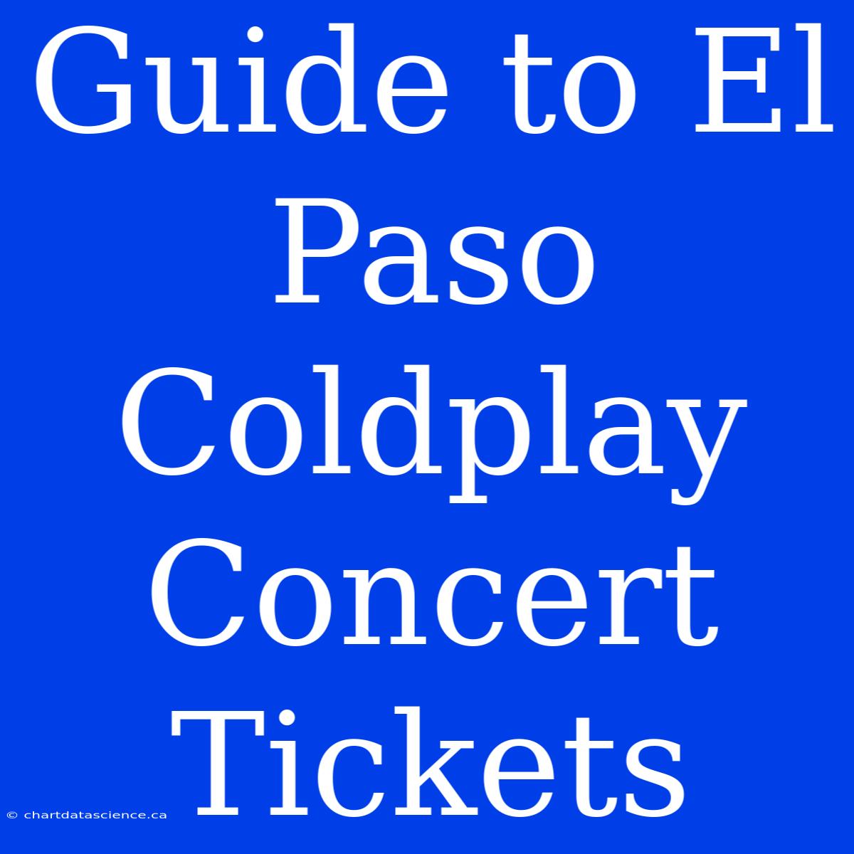 Guide To El Paso Coldplay Concert Tickets