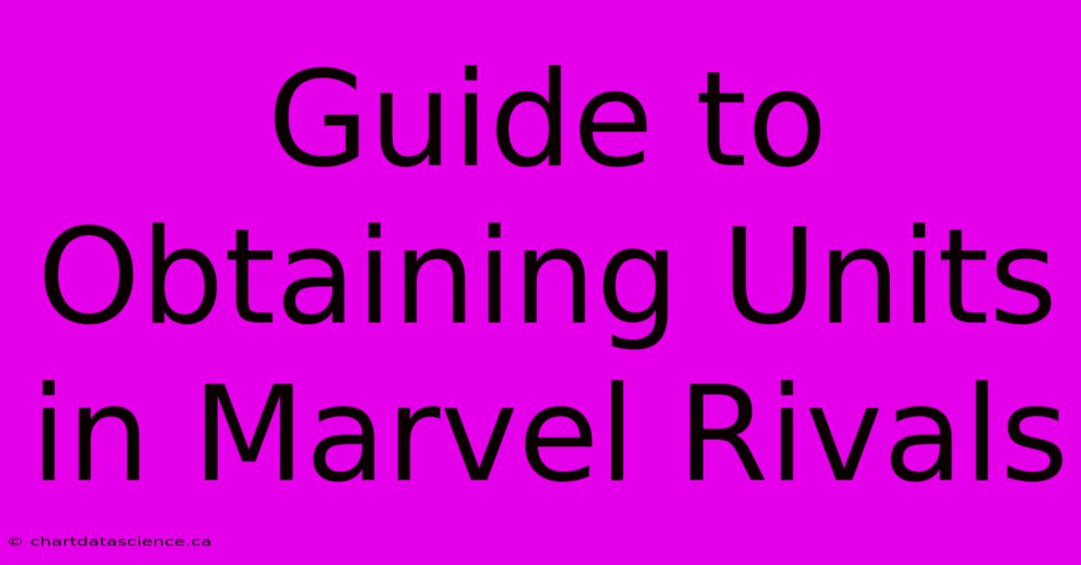 Guide To Obtaining Units In Marvel Rivals