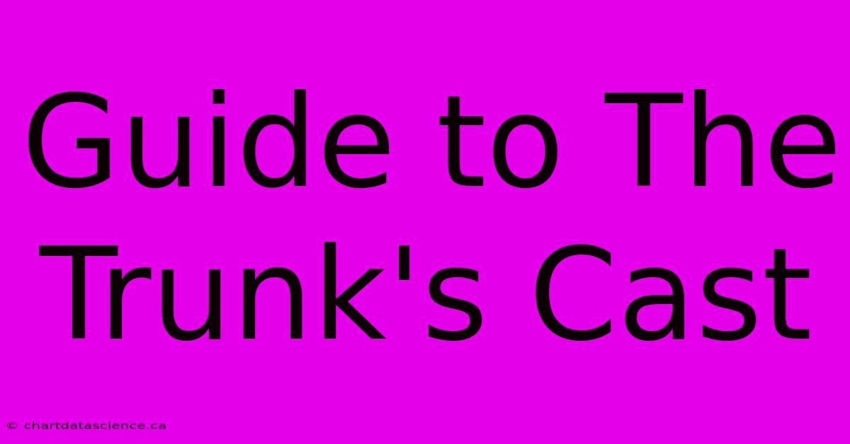 Guide To The Trunk's Cast