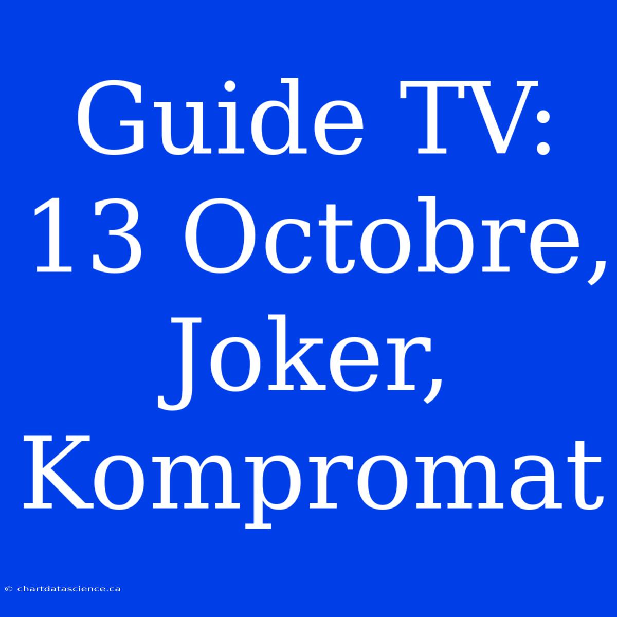 Guide TV: 13 Octobre, Joker, Kompromat