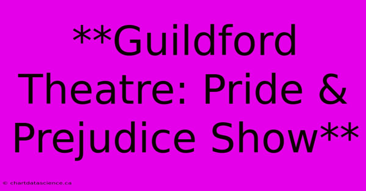 **Guildford Theatre: Pride & Prejudice Show**