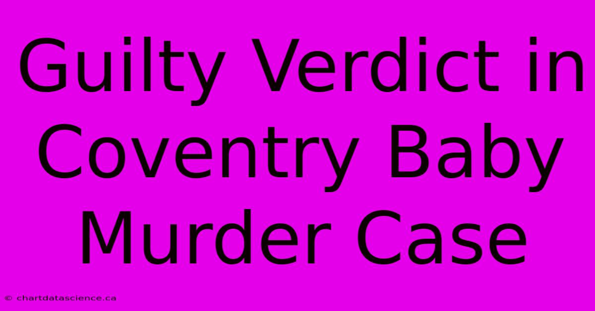 Guilty Verdict In Coventry Baby Murder Case