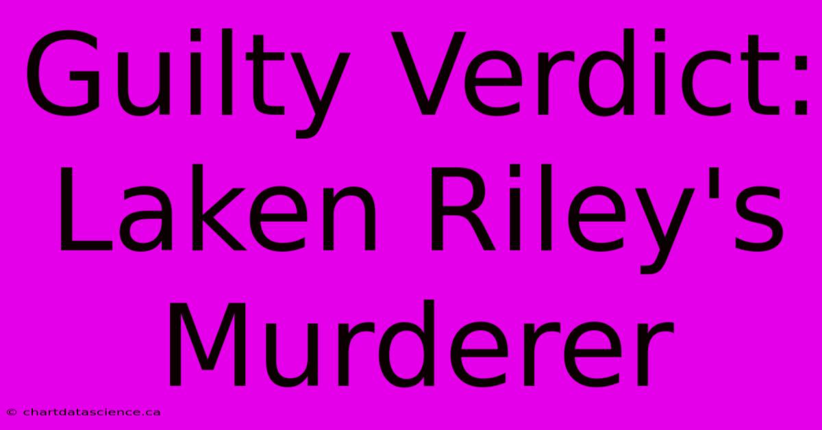 Guilty Verdict: Laken Riley's Murderer