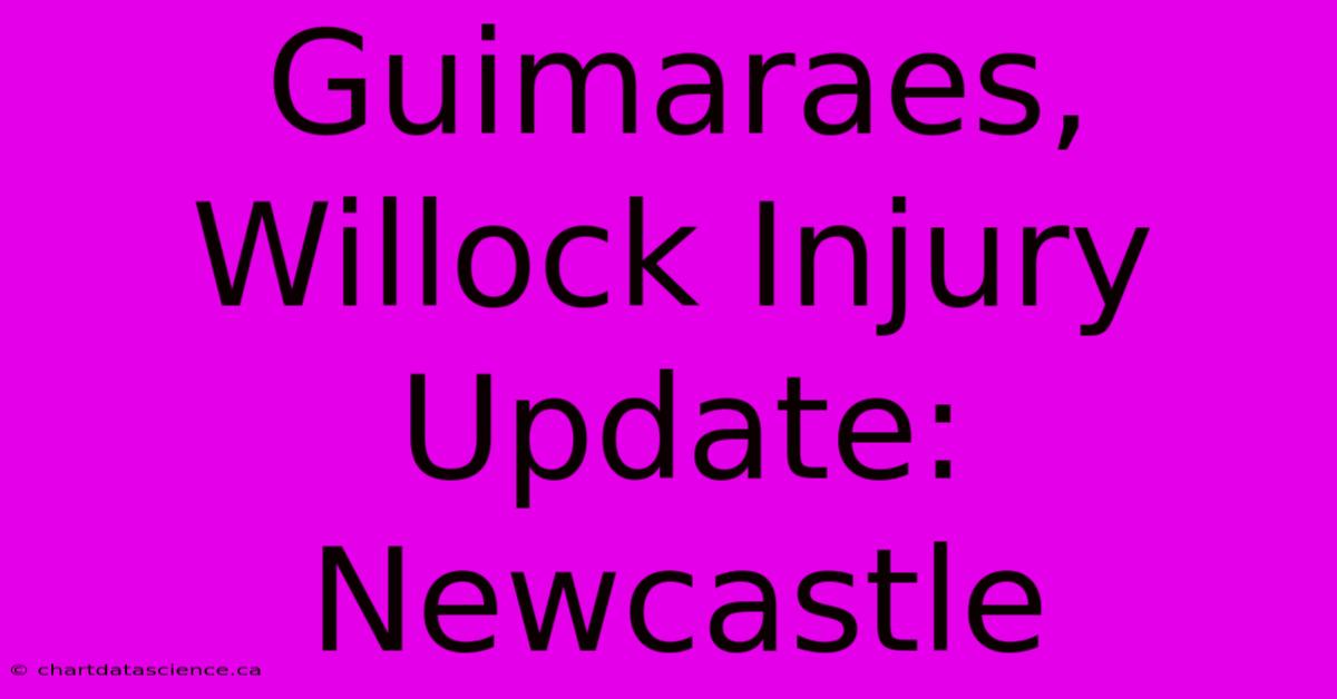 Guimaraes, Willock Injury Update: Newcastle